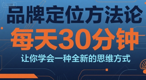 品牌定位方法论,每天30钟分让你学会一种全新的思维方式