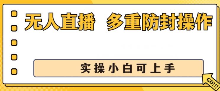 无人直播美女舞团2.0，不封号日入1k+，多重防封操作，&nbsp;实操小白可上手【揭秘】