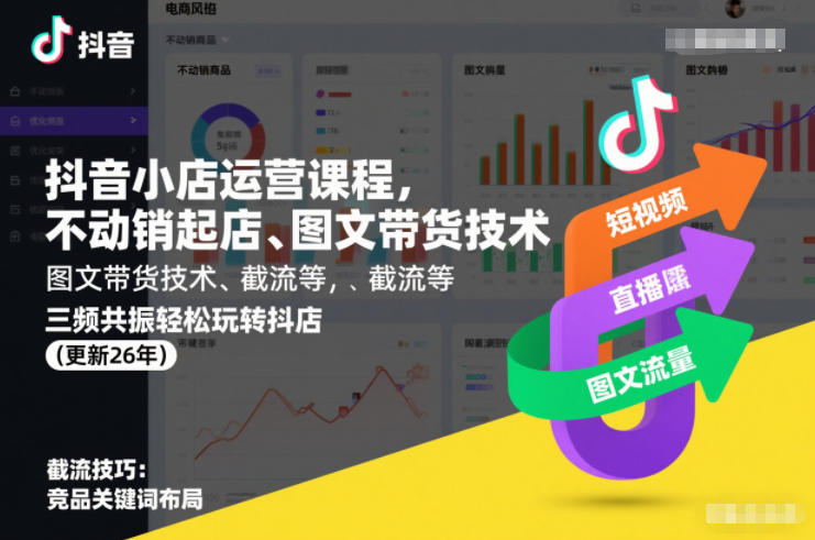 抖音小店运营课程，不动销起店、图文带货技术、截流等，三频共振轻松玩转抖店(更新261025）