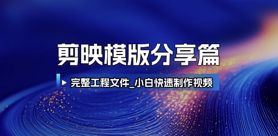 剪映模版分享篇_完整工程文件,小白快速制作高端视频