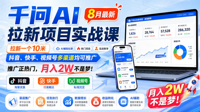 千问AI拉新项目实战课8月最新,拉新一个10米,抖音、快手、视频号多渠道均可推广,推广正热门,月入2W不是梦!(更新0827)