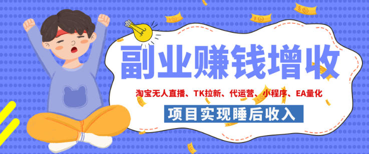 2026年多个真实落地副业项目,手把手带你搭建被动收入管道(淘宝无人直播、海外TK拉新、最新最全代运营、CSGO饰品交易、EA黄金量化、去水印小程序……)【揭秘】